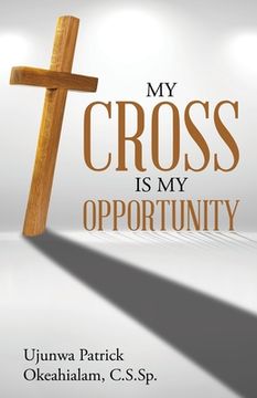 portada My Cross Is My Opportunity (en Inglés)