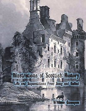 portada Illustrations of Scottish History: Life and Superstitions From Song and Ballad (en Inglés)