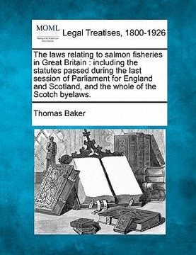 portada the laws relating to salmon fisheries in great britain: including the statutes passed during the last session of parliament for england and scotland, (en Inglés)