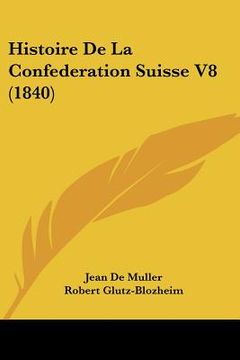 portada Histoire De La Confederation Suisse V8 (1840) (en Francés)