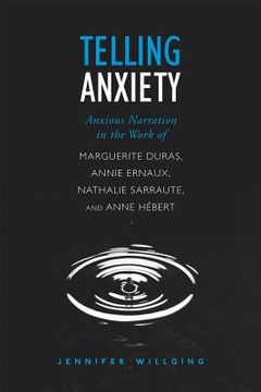 portada Telling Anxiety: Anxious Narration in the Work of Marguerite Duras, Annie Ernaux, Nathalie Sarraute, and Anne Herbert (in English)
