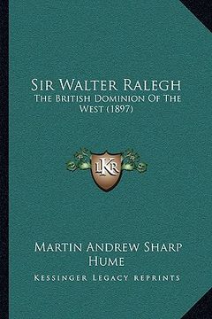 portada sir walter ralegh: the british dominion of the west (1897) (in English)