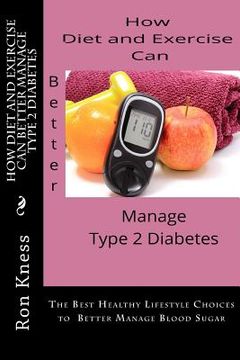 portada How Diet and Exercise Can Better Manage Type 2 Diabetes: The Best Healthy Lifestyle Choices to Better Manage Blood Sugar (en Inglés)
