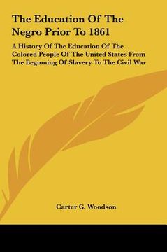 portada the education of the negro prior to 1861 the education of the negro prior to 1861: a history of the education of the colored people of the unita histo (en Inglés)
