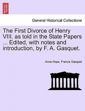 portada the first divorce of henry viii. as told in the state papers ... edited, with notes and introduction, by f. a. gasquet. (en Inglés)
