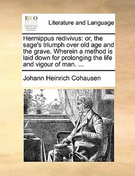 portada hermippus redivivus: or, the sage's triumph over old age and the grave. wherein a method is laid down for prolonging the life and vigour of (en Inglés)