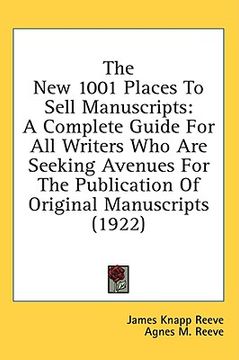 portada the new 1001 places to sell manuscripts: a complete guide for all writers who are seeking avenues for the publication of original manuscripts (1922) (en Inglés)