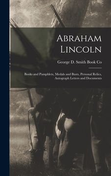 portada Abraham Lincoln: Books and Pamphlets, Medals and Busts, Personal Relics, Autograph Letters and Documents (en Inglés)