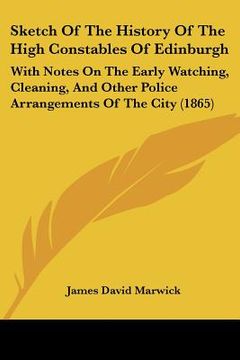 portada sketch of the history of the high constables of edinburgh: with notes on the early watching, cleaning, and other police arrangements of the city (1865