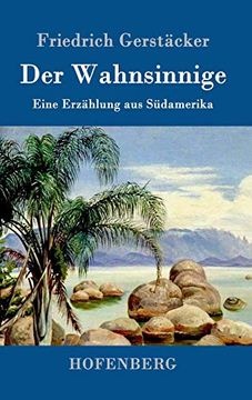 Der Wahnsinnige: Eine Erzählung aus Südamerika (en Alemán)
