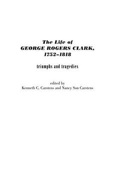 portada The Life of George Rogers Clark, 1752-1818: Triumphs and Tragedies (Contributions in American History) (in English)