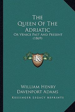 portada the queen of the adriatic: or venice past and present (1869) (en Inglés)