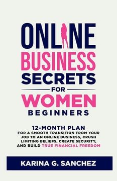 portada Online Business Secrets For Women Beginners: 12-Month Plan for a Smooth Transition from Your Job to an Online Business, Crush Limiting Beliefs, Create