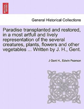 portada paradise transplanted and restored, in a most artfull and lively representation of the several creatures, plants, flowers and other vegetables ... wri (in English)