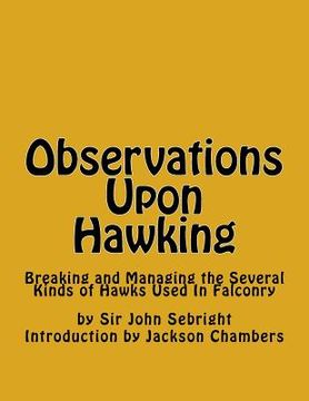 portada Observations Upon Hawking: Breaking and Managing the Several Kinds of Hawks Used In Falconry (en Inglés)