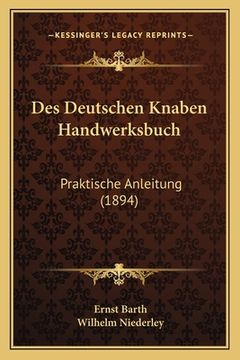portada Des Deutschen Knaben Handwerksbuch: Praktische Anleitung (1894) (en Alemán)