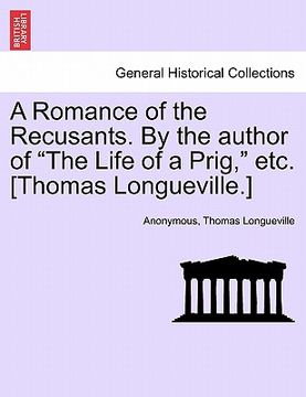 portada a romance of the recusants. by the author of "the life of a prig," etc. [thomas longueville.] (en Inglés)