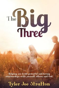 portada The Big Three: Helping you build powerful and loving relationships with yourself, others, and God (en Inglés)