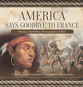 portada America Says Goodbye to France: Pontiac'S Rebellion, Proclamation of 1763 | U. Sa Revolutionary Period Grade 4 | Children'S Military Books (en Inglés)