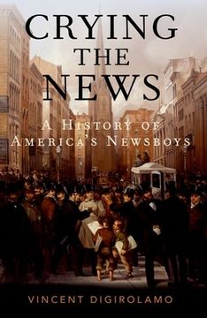 portada Crying the News: A History of America'S Newsboys (en Inglés)