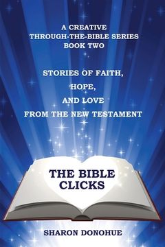 portada The Bible Clicks, A Creative Through-the-Bible Series, Book Two: Stories of Faith, Hope, and Love from the New Testament (en Inglés)