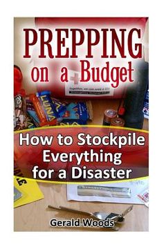 portada Prepping on a Budget: How to Stockpile Everything for a Disaster: (Survival Guide, Survival Gear) (en Inglés)