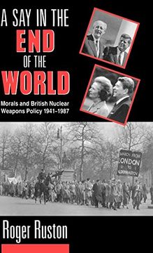 portada A say in the end of the World: Morals and British Nuclear Weapons Policy, 1941-1987 (en Inglés)