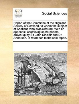 portada report of the committee of the highland society of scotland, to whom the subject of shetland wool was referred. with an appendix, containing some pape