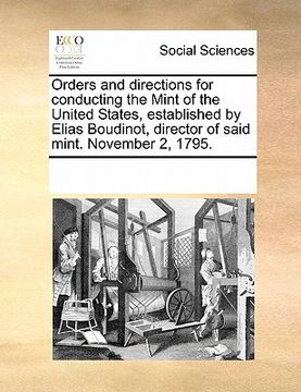 portada orders and directions for conducting the mint of the united states, established by elias boudinot, director of said mint. november 2, 1795. (in English)