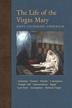 portada The Life of the Virgin Mary: Ancestors, Essenes, Parents, Conception, Birth, Temple Life, Wedding, Annunciation, Visitation, Shepherds, Three Kings,. On the Visions of Anne Catherine Emmerich) (en Inglés)