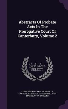 portada Abstracts Of Probate Acts In The Prerogative Court Of Canterbury, Volume 2