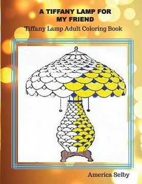 portada A Tiffany Lamp For My Friend, Tiffany Lamp Adult Coloring Book: Tiffany Lamp Adult Coloring Book