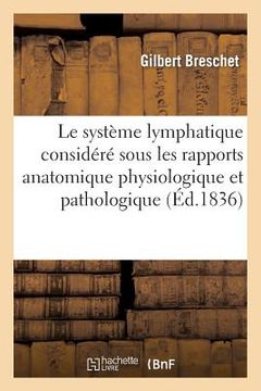 portada Le Système Lymphatique Considéré Sous Les Rapports Anatomique Physiologique Et Pathologique