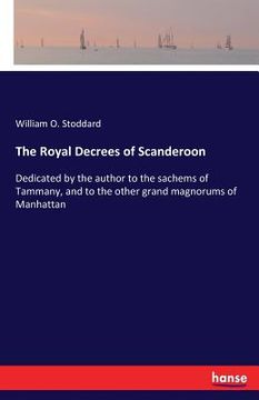 portada The Royal Decrees of Scanderoon: Dedicated by the author to the sachems of Tammany, and to the other grand magnorums of Manhattan (en Inglés)