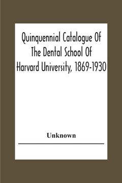portada Quinquennial Catalogue Of The Dental School Of Harvard University, 1869-1930 (en Inglés)