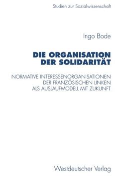 portada Die Organisation der Solidarität: Normative Interessenorganisationen der französischen Linken als Auslaufmodell mit Zukunft (Studien zur Sozialwissenschaft) (German Edition) (en Alemán)