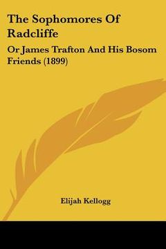 portada the sophomores of radcliffe: or james trafton and his bosom friends (1899) (en Inglés)