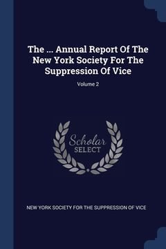 portada The ... Annual Report Of The New York Society For The Suppression Of Vice; Volume 2 (en Inglés)
