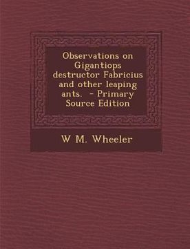 portada Observations on Gigantiops Destructor Fabricius and Other Leaping Ants. - Primary Source Edition (en Inglés)