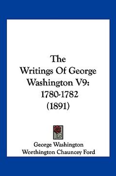 portada the writings of george washington v9: 1780-1782 (1891) (in English)