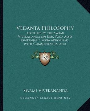 portada vedanta philosophy: lectures by the swami vivekananda on raja yoga also pantanjali's yoga aphorisms, with commentaries, and glossary of sa (en Inglés)