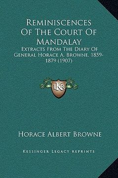 portada reminiscences of the court of mandalay: extracts from the diary of general horace a. browne, 1859-1879 (1907)