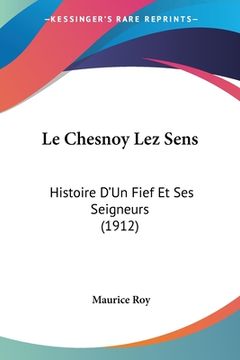 portada Le Chesnoy Lez Sens: Histoire D'Un Fief Et Ses Seigneurs (1912) (in French)