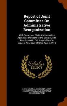portada Report of Joint Committee On Administrative Reorganization: With Surveys of State Administrative Agencies: Pursuant to the Senate Joint Resolution No. (in English)