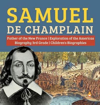 portada Samuel de Champlain Father of the New France Exploration of the Americas Biography 3rd Grade Children's Biographies (in English)