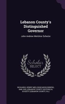portada Lebanon County's Distinguished Governor: John Andrew Melchior Schulze