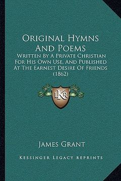 portada original hymns and poems: written by a private christian for his own use, and published at the earnest desire of friends (1862) (in English)