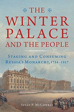 portada The Winter Palace and the People: Staging and Consuming Russia's Monarchy, 1754-1917 (en Inglés)