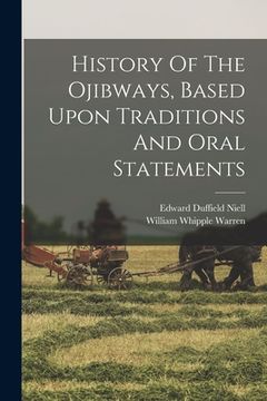portada History Of The Ojibways, Based Upon Traditions And Oral Statements (en Inglés)