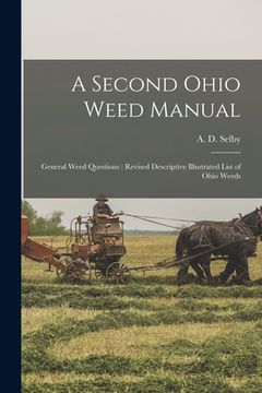portada A Second Ohio Weed Manual: General Weed Questions: Revised Descriptive Illustrated List of Ohio Weeds